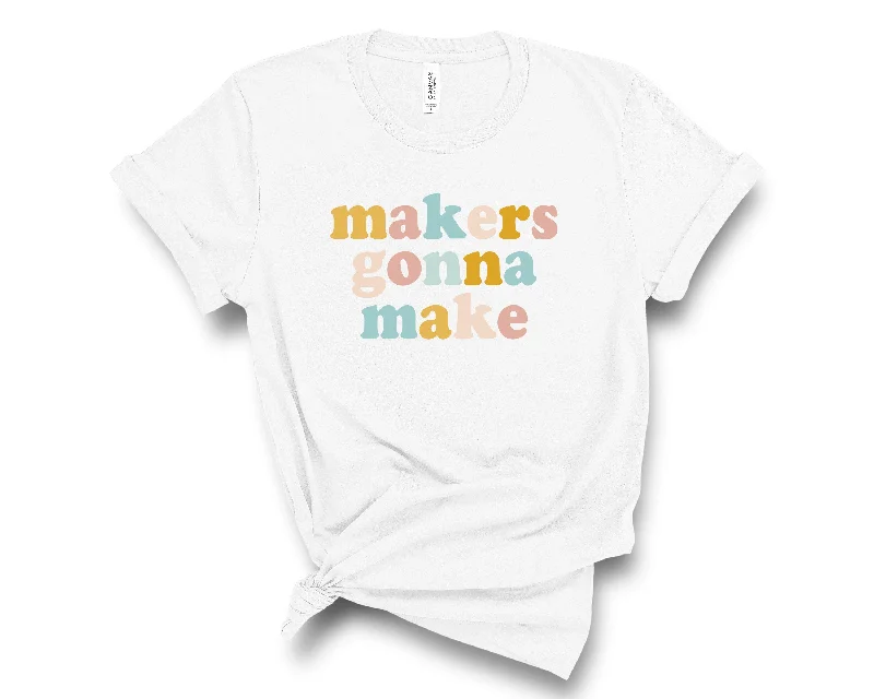 Makers Gonna Make Tee Anti-Shrink Durable Soft
